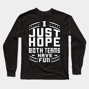 I Just Hope Both Teams Have Fun Funny Sportsmanship Gift Long Sleeve T-Shirt